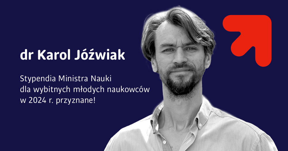 Zdjęcia portretowe dra Karola Jóźwiaka oraz napis Stypendia Ministra Nauki dla wybitnych młodych naukowców w 2024 r. przyznane!